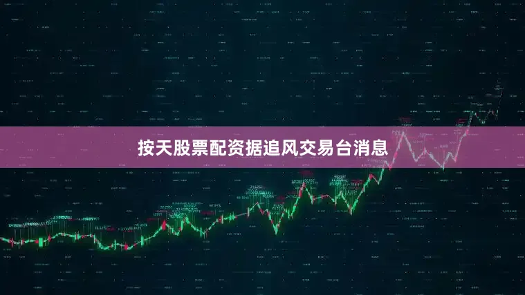 按天股票配资　　据追风交易台消息