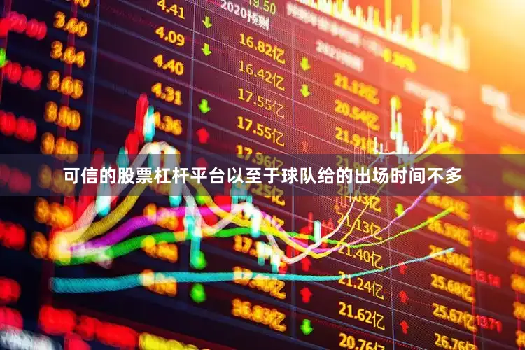 可信的股票杠杆平台以至于球队给的出场时间不多