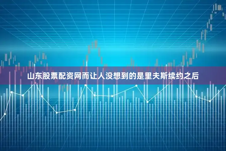 山东股票配资网而让人没想到的是里夫斯续约之后